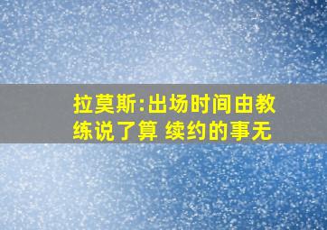 拉莫斯:出场时间由教练说了算 续约的事无